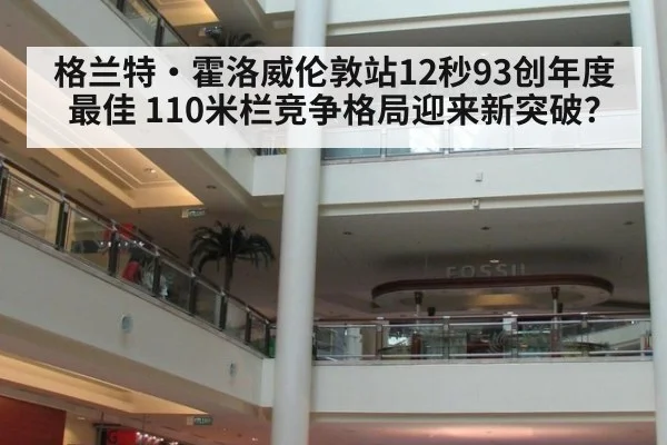 格兰特·霍洛威伦敦站12秒93创年度最佳 110米栏竞争格局迎来新突破？